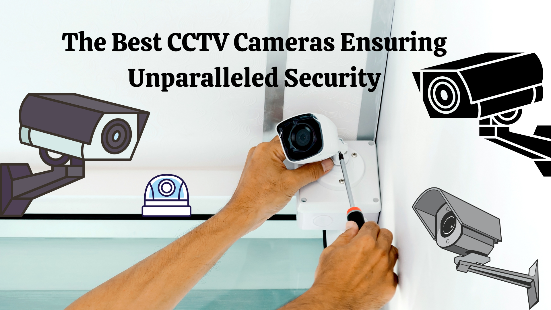 The Best CCTV Cameras Ensuring Unparalleled Security