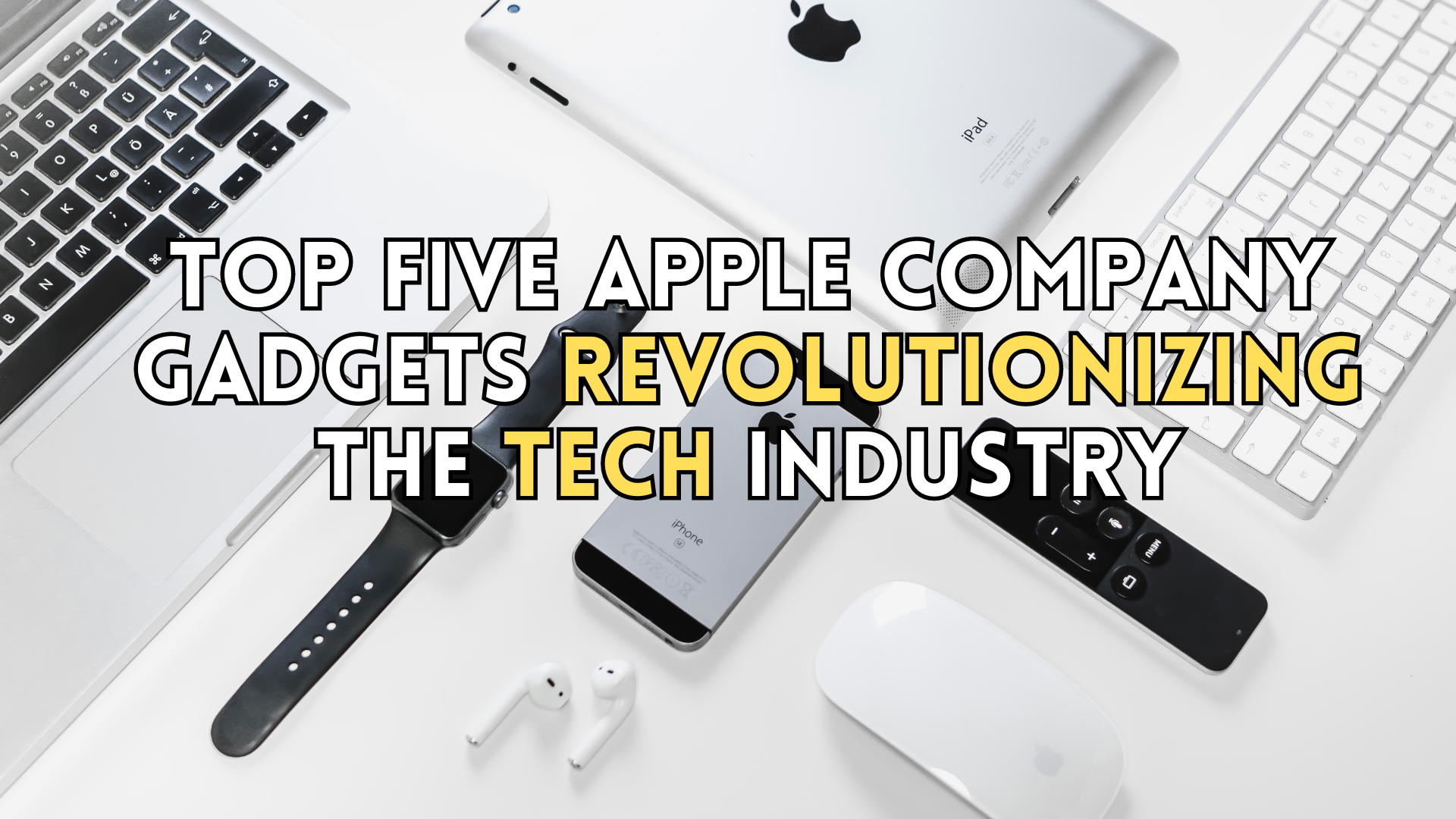 Top Five Apple Company Gadgets Revolutionizing the Tech Industry