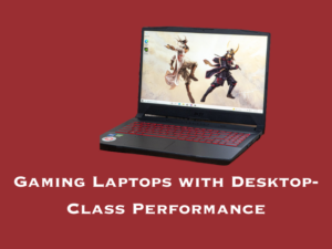 Gaming Laptops with Desktop-Class Performance